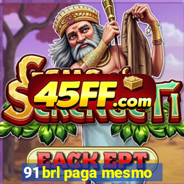 91 brl paga mesmo